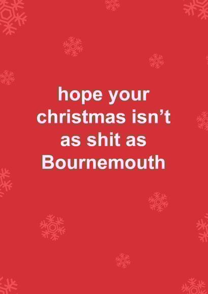Funny Christmas Card - Bournemouth FC - Hope Your Christmas Isn't As Shit As Bournemouth created by The Cake Thief