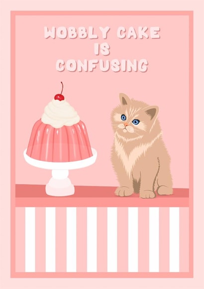 Cute Birthday Card - Wobbly Cake Is Confusing - Jelly Cat - Cute Kitten created by Suzanne Taktak
