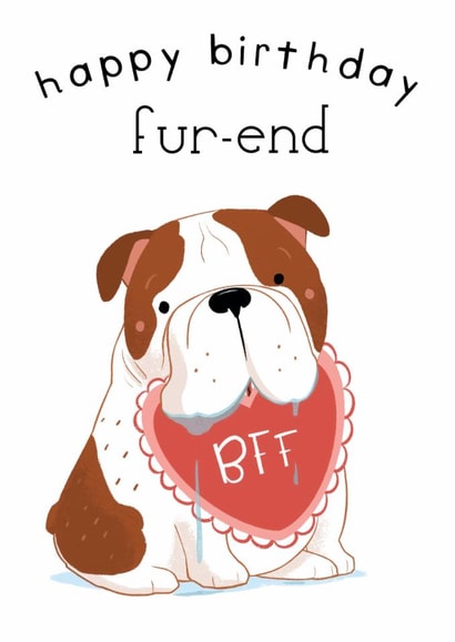 Cute Birthday Card- Happy Birthday Friend - Bulldog Fur-end Dog Pun created by Illustrated by Lini