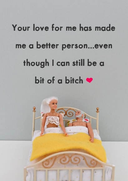 Funny Valentine's Card - For Him - You Make Me A Better Person... But I Can Still Be A Bitch created by Bold & Bright Cards