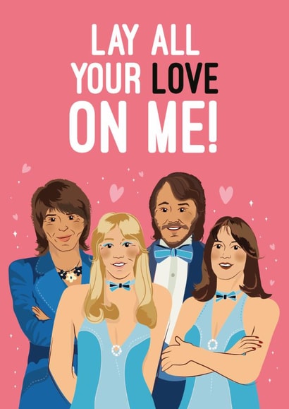 Celebrity Valentine's Card - ABBA - Lay all you LOVE on me! created by Quitting Hollywood
