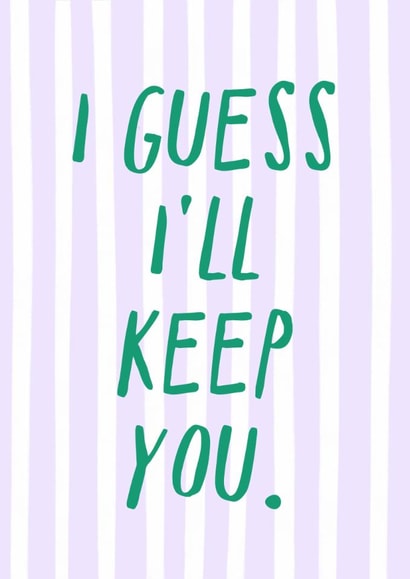 Funny Valentine's Day Card - I Guess I'll Keep You created by Zoe Spry