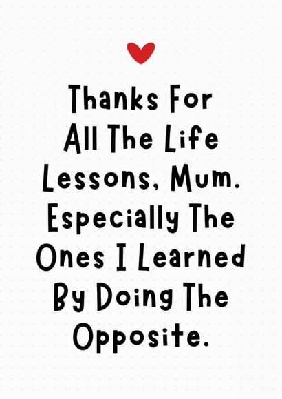 Funny Mother's Day/Birthday Card - Thanks For All The Life Lessons created by Sundiva Designs