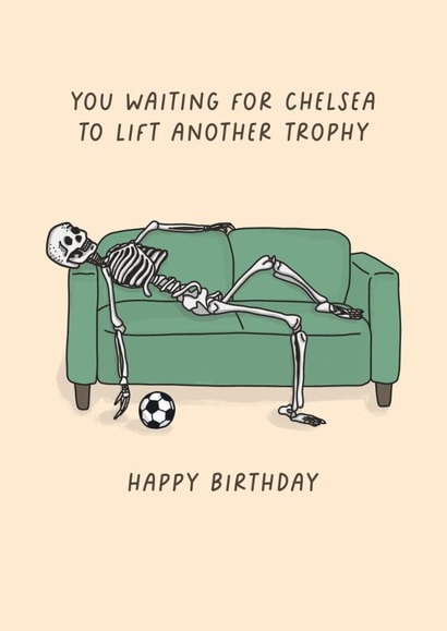 Funny Birthday Card - You Waiting For Chelsea To Lift Another Trophy - Skeleton created by Sarah Harding
