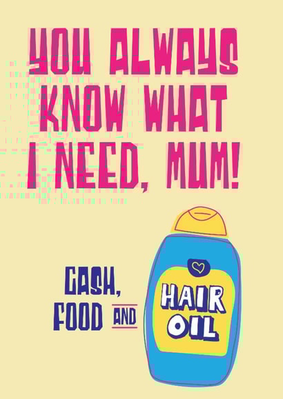Funny Mother's Day Card - You Always Know What I Need, Mum! - Cash, Food & Hair Oil created by Tainted Genie
