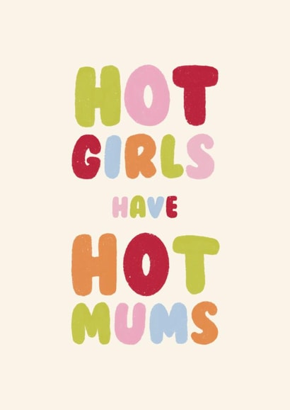 Funny Card For Mum - Hot Girls have Hot Mums - Typography created by Ella Goddard