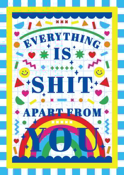 Valentine or Anniversary Card Comedy Rainbow - Everything Is Shit Apart From You created by Creative Joy