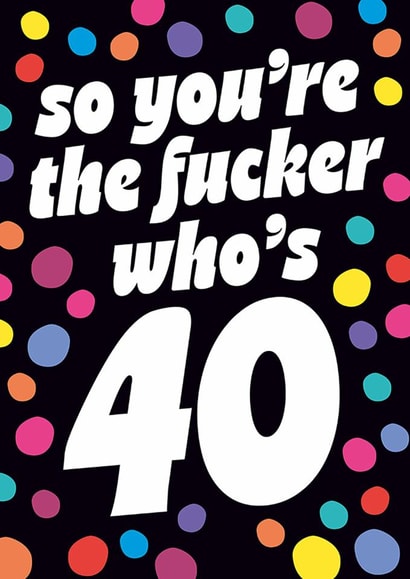 Funny Birthday Card - 40th - You're The Fucker created by Dean Morris Cards