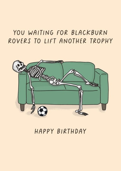 Funny Birthday Card - You Waiting For Blackburn Rovers To Lift Another Trophy - Blackburn Rovers created by Sarah Harding