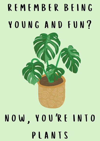 Remember when you were young and fun? Now you’re into plants. created by Paper Plane Cards
