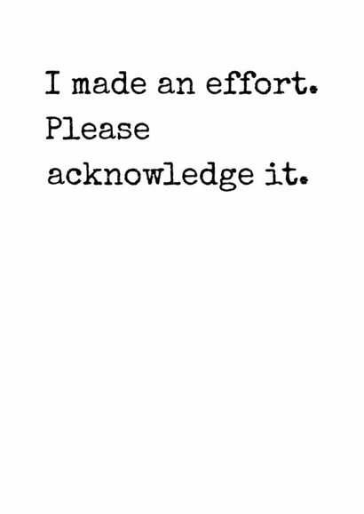 Funny sarcastic birthday card- acknowledge my effort. created by Rhymes for Reasons