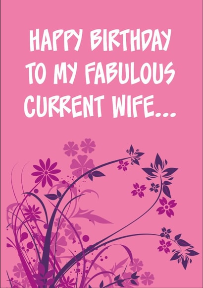 Happy Birthday To My Fabulous Current Wife created by Steve Brown