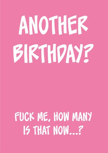 Another Birthday? F*** Me How Many Is That Now...? created by Steve Brown