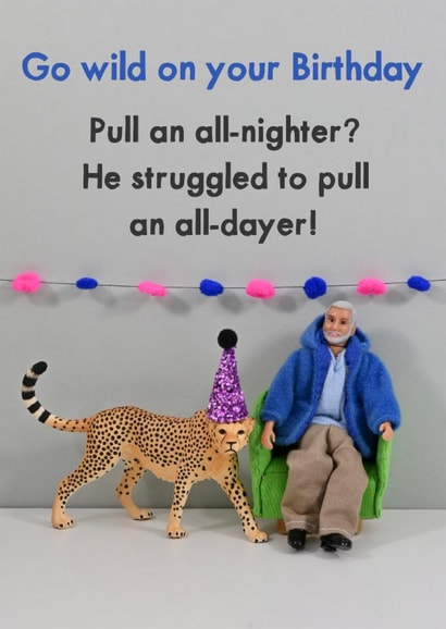 Funny Birthday Card - Go Wild - Pull An All-Nighter - He Struggled To Pull An All-Dayer! created by Bold & Bright Cards