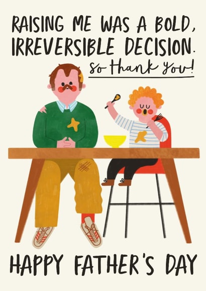 Funny Father's Day Card - Raising Me Was A Bold Irreversible Decision - So Thank You! created by AbiGoLucky