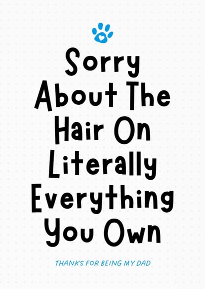 Funny Father's Day Card - From The Pet - Sorry About The Hair created by Sundiva Designs