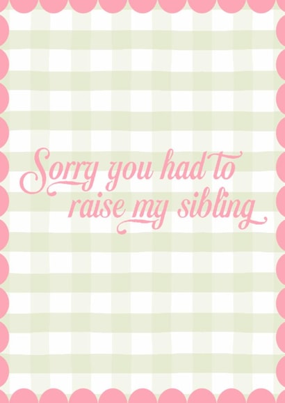 Sorry you had to raise my sibling card for Mother's Day created by Illustratoni