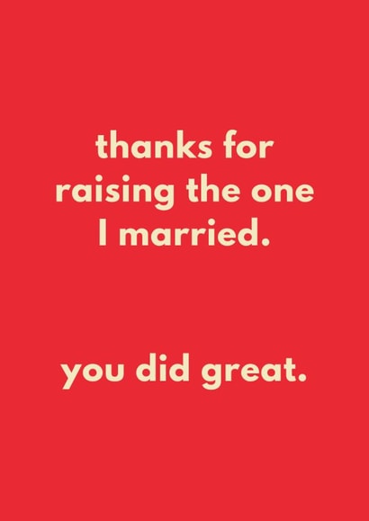 Funny Father's Day/Mother's Day Card - Thanks For Raising The One I Married - Did Great created by Sundiva Designs