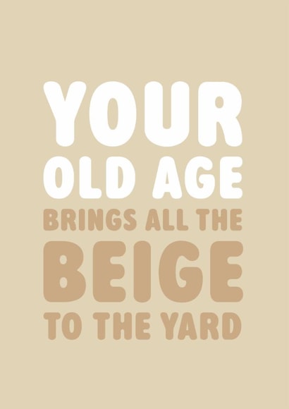 Funny Birthday/New Home Card - Old Age - All The Beige created by Brainbox Candy