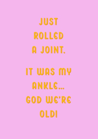 Funny Birthday Card for Friend – Just Rolled a Joint (My Ankle!) created by Oh Jeez!