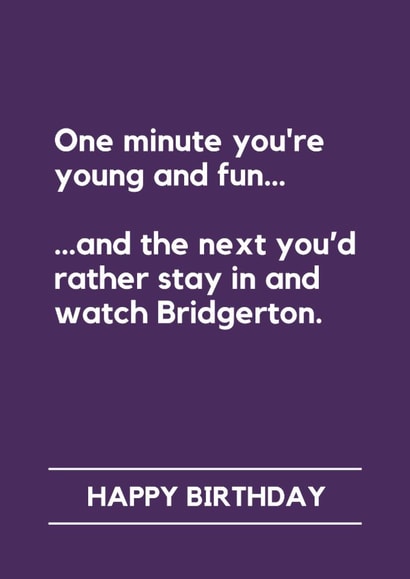 Funny Birthday Card - One Minute You're Young And Fun - Stay In And Watch Bridgerton created by Lemonade Insight