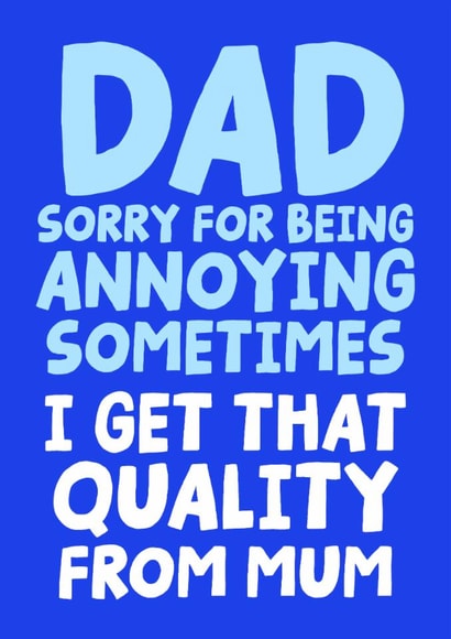 Funny Father's Day Card - Dad Sorry For Being Annoying - Get That Quality From Mum created by Studio Doodles