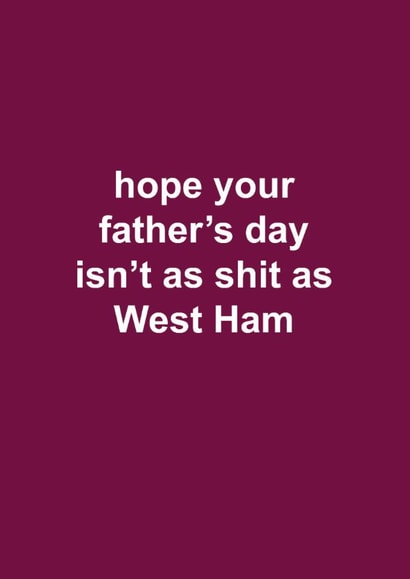 West Ham Father's Day Card - Hope Your Father's Day Isn't As Shit As West Ham - West Ham created by The Cake Thief