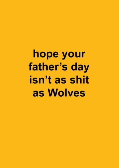 Funny Father's Day Card - Hope Your Father's Day Isn't As Shit As Wolves - Wolverhampton created by The Cake Thief
