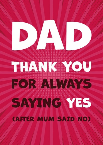 Funny Dad Card for Father's Day - Thanks for saying Yes after Mum said No created by Kate Coates Design Studio