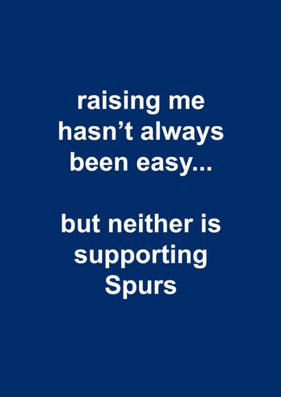 Funny Father's Day Card - Raising Me Hasn't Always Been Easy - Supporting Spurs created by The Cake Thief