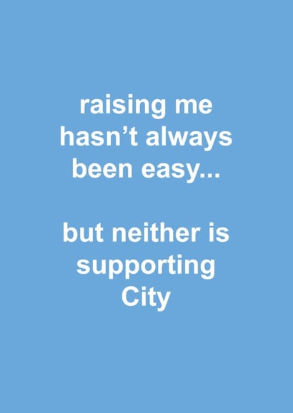 Funny Father's Day Card - Raising Me Hasn't Always Been Easy - Neither Is Supporting Manchester City created by The Cake Thief