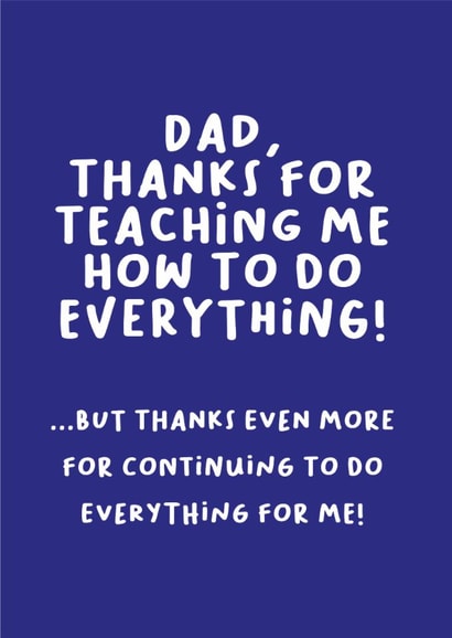 Funny Father's Day Card - Thanks For Teaching Me How To Do Everything - Everything For Me created by Heather Alstead Design LTD