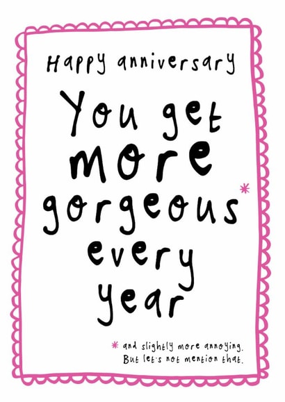 Funny Anniversary Card - You Get More Gorgeous Every Year - Slightly More Annoying created by Bow & Bell