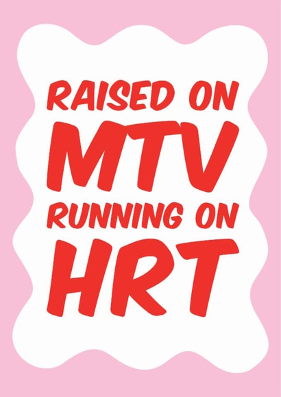 Funny Birthday Card - MTV - HRT - Menopause created by Tiger Feet Creations