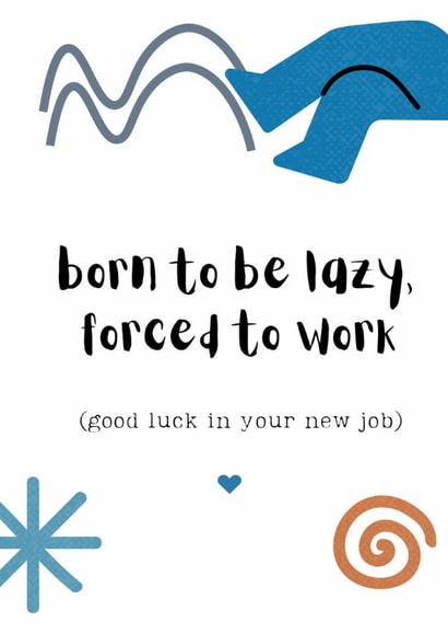 Funny New Job Good Luck Card - Born Lazy Forced to Work created by Snail Mail Card Co.