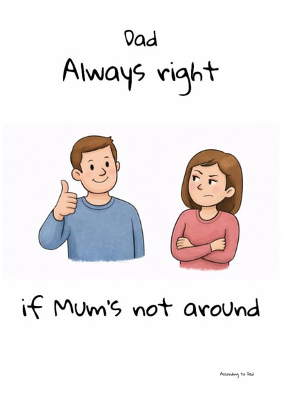 Dad Always Right If Mum's Not Around – Funny Father's Day / Birthday Card created by Ben Wood