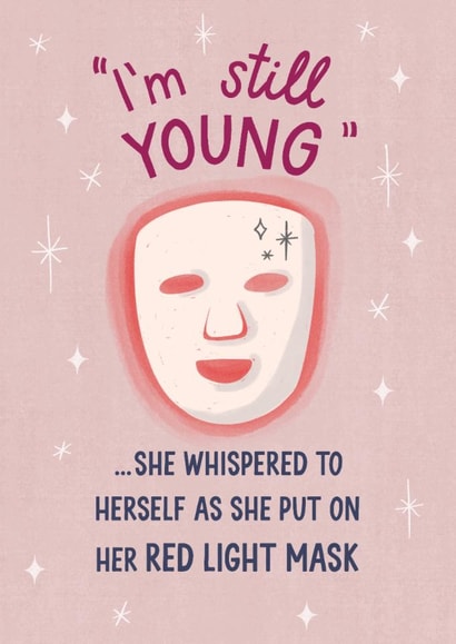 Funny Birthday Card - I'm Still Young - Red Light Face Mask created by Silky Rose Design