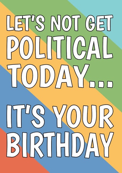 Funny Birthday Card – Let’s Not Get Political Today created by @Cupsie's Creations