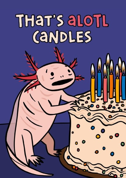 Funny Birthday Card - Axolotl - That's Alotl Candles created by Woody's Design
