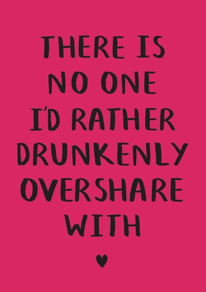 Funny Birthday/Love & Friendship Card - For Her - Drunkenly Overshare With created by Juniper and Rose Studio
