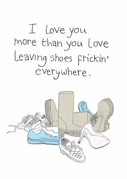 Funny Anniversary Card - I Love You More Than You Love Leaving Shoes Everywhere created by The Curious Pancake