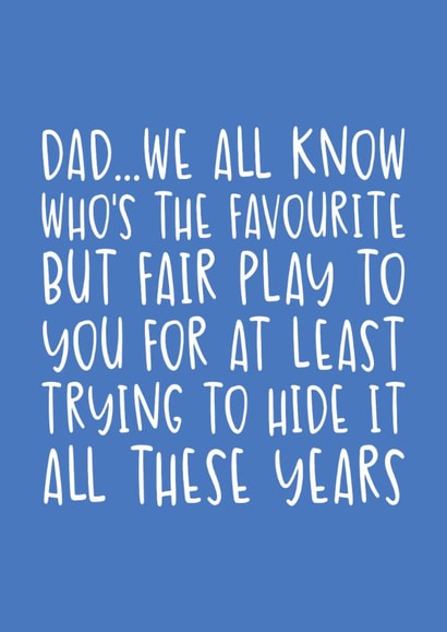 Funny Birthday/Father's Day Card - We All Know Who the Favourite Is - Trying To Hide It created by Brogan Thomas