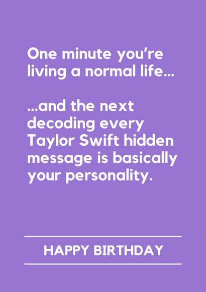 Funny Birthday Card - One Minute You're Living A Normal Life - Taylor Swift Hidden Message created by Lemonade Insight