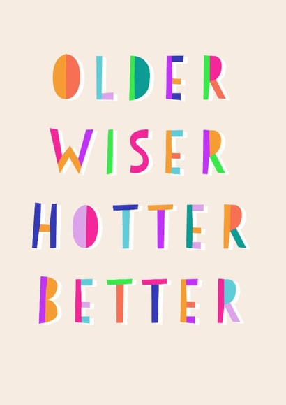 Funny Birthday Card - Older Wiser Hotter Better created by Daisy Edison