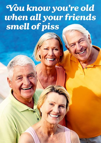 Funny Birthday Card - You Know You're Old When All Your Friends Smell Of Piss created by Dean Morris Cards