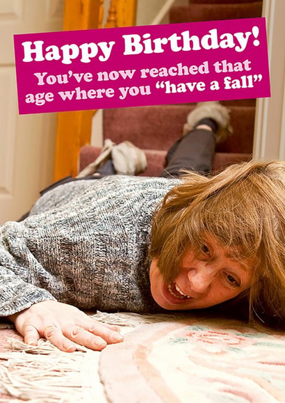 Cheeky Birthday Card - For Her - You've Now Reached That Age Where You "Have A Fall" created by Dean Morris Cards