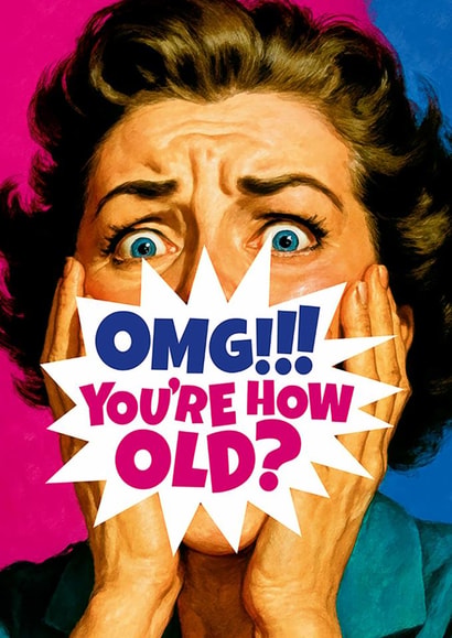 Funny Birthday Card - OMG!!! You're How Old? - For Her created by Dean Morris Cards