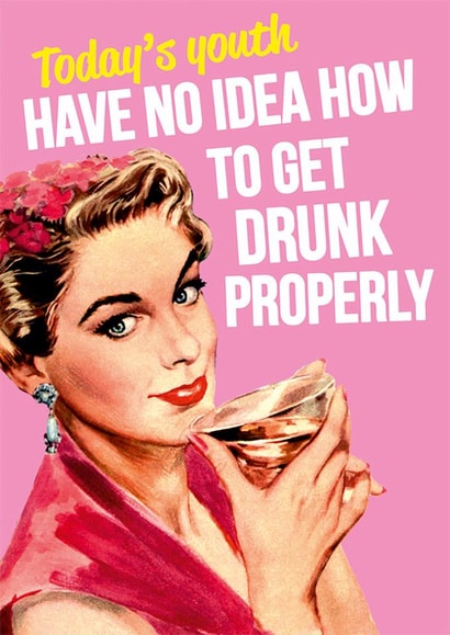 Funny Birthday Card - For Her - Today's Youth Have No Idea How To Get Drunk Properly created by Dean Morris Cards