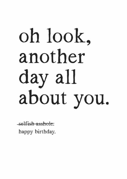 Funny Birthday Card - Another Day All About You - Selfish Asshole created by Kreate Paper Co.
