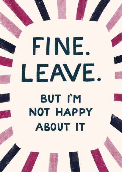 Funny Leaving Card - Not Happy About It created by Silky Rose Design